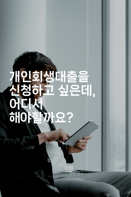 개인회생대출을 신청하고 싶은데, 어디서 해야할까요?